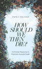 How Should We Then Die?: A Christian Response to Physician-Assisted Death By Ewan C. Goligher Cover Image