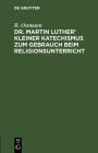 Dr. Martin Luther' Kleiner Katechismus Zum Gebrauch Beim Religionsunterricht Cover Image