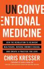 Unconventional Medicine: Join the Revolution to Reinvent Healthcare, Reverse Chronic Disease, and Create a Practice You Love By Chris Kresser Cover Image