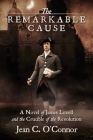 The Remarkable Cause: A Novel of James Lovell and the Crucible of the Revolution Cover Image