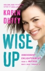 Wise Up: Irreverent Enlightenment from a Mother Who's Been Through It By Karen Duffy Cover Image
