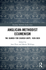 Anglican-Methodist Ecumenism: The Search for Church Unity, 1920-2020 (Routledge Methodist Studies) By Jane Platt (Editor), Martin Wellings (Editor) Cover Image