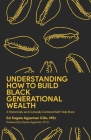 Understanding How to Build Black Generational Wealth: A Historically and Culturally Centered Self-Help Book Cover Image