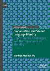 Globalisation and Second Language Identity: Opportunities, Challenges, and the Importance of Morality By Manfred Man-Fat Wu Cover Image