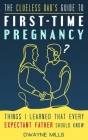 The Clueless Dad's Guide to First-time Pregnancy: Things I Learned That Every Expectant Father Should Know By Dwayne Mills Cover Image