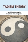 Taoism Theory: A Lifelong Journey To Happiness And Acceptance: Introduction To Taoism By Christia Peguero Cover Image