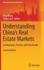 Understanding China's Real Estate Markets: Development, Finance, and Investment (Management for Professionals) By Bing Wang (Editor), Tobias Just (Editor) Cover Image