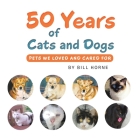 50 Years of Cats and Dogs: Pets We Loved and Cared For Cover Image