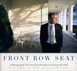 Front Row Seat: A Photographic Portrait of the Presidency of George W. Bush (Focus on American History Series) By Eric Draper, George W. Bush (Introduction by) Cover Image