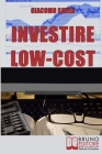 Investire Low Cost: Come Trovare e Utilizzare Strumenti Finanziari a Basso Costo per Massimizzare le Tue Rendite da Investimenti Cover Image