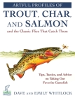 Artful Profiles of Trout, Char, and Salmon and the Classic Flies That Catch Them: Tips, Tactics, and Advice on Taking Our Favorite Gamefish By Dave Whitlock, Emily Whitlock Cover Image