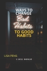 WАУЅ TО Change BАd Habits to GООd HАbІtЅ: The Revolutionary Method To Turn A New Leaf, Eli By Lisa Pens Cover Image