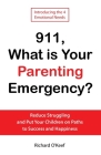 911, What is Your Parenting Emergency?: Reduce Struggling and Put Your Children on Paths to Success and Happiness By Richard O'Keef Cover Image
