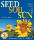Seed, Soil, Sun: Earth's Recipe for Food By Cris Peterson, David R. Lundquist (Photographs by) Cover Image