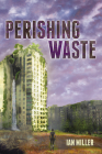 Perishing Waste By Ian Miller Cover Image