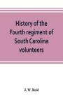 History of the Fourth regiment of South Carolina volunteers, from the commencement of the war until Lee's surrender Cover Image