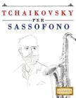 Tchaikovsky Per Sassofono: 10 Pezzi Facili Per Sassofono Libro Per Principianti By Easy Classical Masterworks Cover Image