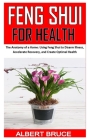 Feng Shui for Health: The Anatomy of a Home: Using Feng Shui to Disarm Illness, Accelerate Recovery, and Create Optimal Health By Albert Bruce Cover Image