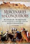 Mercenaries to Conquerors: Norman Warfare in the Eleventh and Twelfth-Century Mediterranean By Paul Brown Cover Image