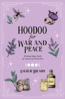 Hoodoo for War and Peace: Working Magic Spells for Justice and Protection By Angelie Belard Cover Image
