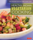 Healthy Indian Vegetarian Cooking: Easy Recipes for the Hurry Home Cook [Vegetarian Cookbook, Over 80 Recipes] By Shubhra Ramineni, Monica Pope (Foreword by), Minori Kawana (Photographer) Cover Image