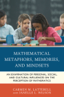 Mathematical Metaphors, Memories, and Mindsets: An Examination of Personal, Social, and Cultural Influences on the Perception of Mathematics By Carmen M. Latterell, Janelle L. Wilson Cover Image
