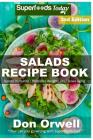 Salads Recipe Book: Over 120 Quick & Easy Gluten Free Low Cholesterol Whole Foods Recipes full of Antioxidants & Phytochemicals By Don Orwell Cover Image