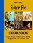 Sister Pie: Quick and Easy baking Recipes By Daniel Conley Cover Image
