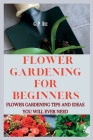 Flower Gardening for Beginners: flower Gardening Tips and Ideas That you will ever need By G. P. Bee Cover Image