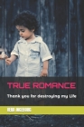 True Romance: Thank you for destroying my Life Cover Image
