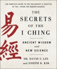 The Secrets of the I Ching: Ancient Wisdom and New Science By Joseph K. Kim, Dr. David S. Lee Cover Image