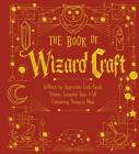 The Book of Wizard Craft: In Which the Apprentice Finds Spells, Potions, Fantastic Tales & 50 Enchanting Things to Makevolume 1 Cover Image