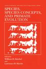 Species, Species Concepts and Primate Evolution (Advances in Primatology) By William H. Kimbel (Editor), Lawrence B. Martin (Editor) Cover Image
