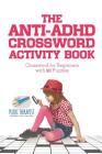 The Anti-ADHD Crossword Activity Book Crossword for Beginners with 50 Puzzles Cover Image
