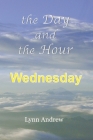 The Day and the Hour: Wednesday By Lynn Andrew Cover Image