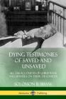 Dying Testimonies of Saved and Unsaved: All 236 Accounts of Christians and Sinners on their Deathbeds By Solomon B. Shaw Cover Image
