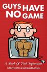 Guys Have No Game: A Book Of First Impressions By Ian Gulbransen, Geoff Keith Cover Image