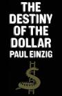 The Destiny of the Dollar By Paul Einzig Cover Image