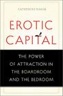 Erotic Capital: The Power of Attraction in the Boardroom and the Bedroom By Catherine Hakim Cover Image
