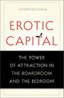 Erotic Capital: The Power of Attraction in the Boardroom and the Bedroom Cover Image