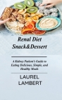 Renal Diet Snack&Dessert: A Kidney Patient's Guide to Eating Delicious, Simple, and Healthy Meals Cover Image