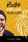 ¡Ruge como león!: Cómo hablar en público sin miedo y con poder By Alejandro Perez Tobias Cover Image