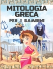 Mitologia Greca Per I Bambini: Dei, eroi e mostri dei miti greci per bambini - Antica Grecia per bambini By Storia Facile Europa Cover Image