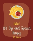 Hello! 365 Dip and Spread Recipes: Best Dip and Spread Cookbook Ever For Beginners [Pate Recipe, Black Bean Recipes, Artichoke Recipes, Mexican Salsa By Appetizer Cover Image