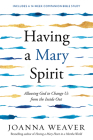 Having a Mary Spirit: Allowing God to Change Us from the Inside Out By Joanna Weaver Cover Image