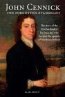 John Cennick: The Forgotten Evangelist: The Story of the First Methodist Lay Preacher Who Became the Apostle of Northern Ireland By Gary Best Cover Image