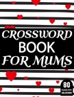 Crossword Book For Mums: Amazing Large Print Mum's Challenging Crossword Book For Puzzle Game Lovers Senior Women With Supply Of 80 Puzzles And By J. P. Sphing Publication Cover Image