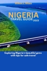 Nigeria Travel Guide 2023: Exploring Nigeria's beautiful gems with tips for safe travel By William J. Wilson Cover Image