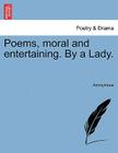Poems, Moral and Entertaining. by a Lady. By Anonymous Cover Image
