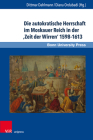Die Autokratische Herrschaft Im Moskauer Reich in Der 'Zeit Der Wirren' 1598-1613 By Dittmar Dahlmann (Editor), Diana Ordubadi (Editor), Christian Schwermann (Contribution by) Cover Image